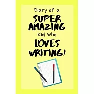 Diary of a Super Amazing Kid Who Loves Writing!: Small Lined Notebook / Journal for Children