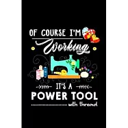 Of course i’’m working it’’s a power tool with thread: quilting Notebook journal Diary Cute funny humorous blank lined