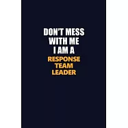 Don&rsquo;&rsquo;t Mess With Me I Am A Response Team Leader: Career journal, notebook and writing journal for encouraging men