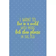 I Want To Live in A World With More Fish Than Plastic In The Sea: Notebook Journal Composition Blank Lined Diary