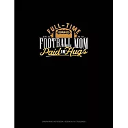 Full-Time Football Mom Paid In Hugs: Graph Paper Notebook - 0.25 Inch (1/4") Squares