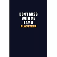 Don’’t Mess With Me I Am A Plasterer: Career journal, notebook and writing journal for encouraging men, women and kids