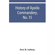 History of Apollo Commandery, No. 15, Knights Templar, Troy, N.Y., 1837-1882