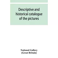 Descriptive and historical catalogue of the pictures in The National Gallery; with Biographical notices of the Deceased