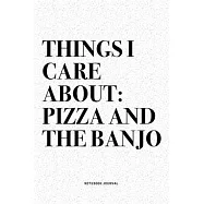Things I Care About: Pizza And The Banjo: A 6x9 Inch Diary Notebook Journal With A Bold Text Font Slogan On A Matte
