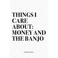 Things I Care About: Money And The Banjo: A 6x9 Inch Diary Notebook Journal With A Bold Text Font Slogan On A Matte