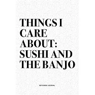 Things I Care About: Sushi And The Banjo: A 6x9 Inch Diary Notebook Journal With A Bold Text Font Slogan On A Matte