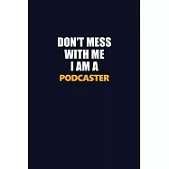 Don’’t Mess With Me I Am A Podcaster: Career journal, notebook and writing journal for encouraging men, women and kids