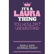 It’’s A Laura Thing You Wouldn’’t Understand Small (6x9) Journal/Diary: A cute notebook or notepad to write in for any