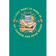I Just Want to Work in My Garden and Read Books: Gardening Journal, Garden Lover Notebook, Gift For Gardener, Birthday