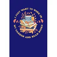 I Just Want to Work in My Garden and Read Books: Gardening Journal, Garden Lover Notebook, Gift For Gardener, Birthday