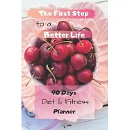 The First Step to a Better Life: 90 Days Diet Planner, Food & Fitnes Journal: Daily Food and Weight Loss Diary