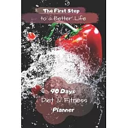The First Step to a Better Life: 90 Days Diet Planner, Food & Fitnes Journal: Daily Food and Weight Loss Diary