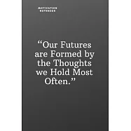 Our Futures Are Formed by the Thoughts We Hold Most Often: Daily Motivation Quotes Notebook for Work, School, and