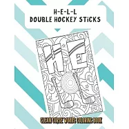 H-E-L-L Double Hockey Sticks Clean Curse Words Coloring Book: Silly and Fun Clean Curse Words Coloring Book. Also Find