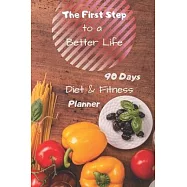 The First Step to a Better Life: 90 Days Diet Planner, Food & Fitnes Journal: Daily Food and Weight Loss Diary