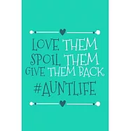 Love Them Spoil Them Give Them Back #AuntLife: Blank Lined Notebook Journal: Gift for Aunty Auntie Aunt New Sister In