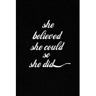She Believed She Could So She Did.: Lined Notebook, Motivational Gifts. 120 Pages. 6 in x 9 in Cover.