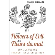 The Flowers of Evil / Les Fleurs Du Mal (Dual language French English Edition): The Charles Baudelaire complete dual