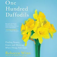 One Hundred Daffodils Lib/E: Finding Beauty, Grace, and Meaning When Things Fall Apart