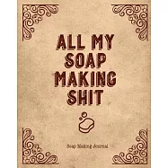 Soap Making Journal: Write & Record Your Recipes Notebook