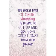 The Worst Part Of Online Shoppin Is Having To Get Up And Get Your Credit Card From Your Purse: Notebook Journal