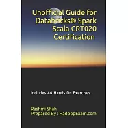Unofficial Guide for Databricks(R) Spark Scala CRT020 Certification: Includes 46 Hands On Exercises