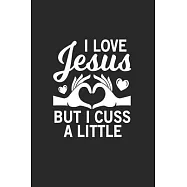 I love Jesus but I cuss a little: I love Jesus but I cuss a little Notebook /Graditude Journal Great Gift for