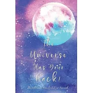 The Universe Has Your Back!: Message from The Universe: Effective Manifestation Journal Workbook by using Scripting