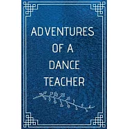 Adventure of a Dance Teacher: Perfect Gift For Adventure Lover (100 Pages, Blank Notebook, 6 x 9) (Cool Notebooks