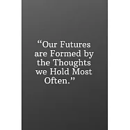 Our Futures Are Formed by the Thoughts We Hold Most Often: Daily Motivation Quotes Sketchbook for Work, School, and