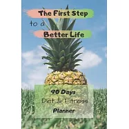 The First Step to a Better Life: 90 Days Diet Planner, Food & Fitnes Journal: Daily Food and Weight Loss Diary