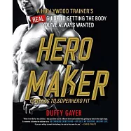Hero Maker: 12 Weeks to Superhero Fit: A Hollywood Trainer&rsquo;&rsquo;s Real Guide to Getting the Body You&rsquo;&rsquo;ve Always Wanted