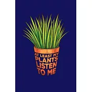 At Least My Plants Listen To Me: Gardening Journal, Garden Lover Notebook, Gift For Gardener, Birthday Present For