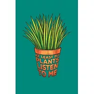 At Least My Plants Listen To Me: Gardening Journal, Garden Lover Notebook, Gift For Gardener, Birthday Present For