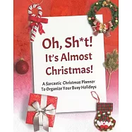 Oh, Sh*t! It&rsquo;&rsquo;s Almost Christmas!: A Sarcastic Christmas Planner To Organize Your Busy Holidays