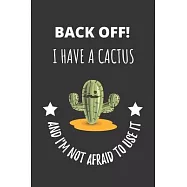 Back Off! I Have A Cactus And I&rsquo;&rsquo;m Not Afraid To Use It: Spiky Prickly Cactus Notebook Journal. Funny Humorous.