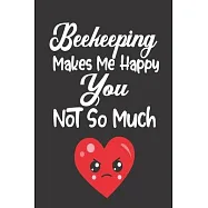 Beekeeping Makes Me Happy, You Not So Much: Bee Notebook For Apiarists and Enthusiasts