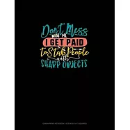 Don&rsquo;&rsquo;t Mess With Me I Get Paid To Stab People With Sharp Objects: Graph Paper Notebook - 0.25 Inch (1/4") Squares