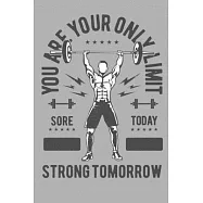 You Are Your Only Limit Sore Today Strong Tomorrow: Bodybuilding Journal, Physical Fitness Journal, Fitness Log Books