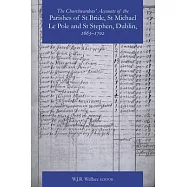 The Churchwardens’’ Accounts of the Parishes of St Bride, St Michael Le Pole & St Stephen, Dublin 1663-1742