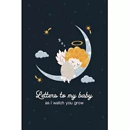 Letters To My Baby As I Watch You Grow: My First Notebook Journal to Write Memories - Gift for New Mothers, Fathers