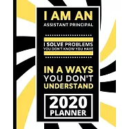 I Am An Assistant Principal I Solve Problem You Don&rsquo;&rsquo;t Know You Have In A Ways You Don&rsquo;&rsquo;t Understand: 2020 Planner For