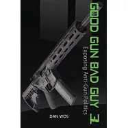 Good Gun Bad Guy 3: Exposing Anti-Gun Politics