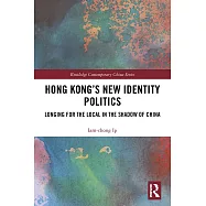 Hong Kong’’s New Identity Politics: Longing for the Local in the Shadow of China