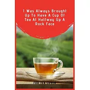 I Was Always Brought Up To Have A Cup Of Tea At Halfway Up A Rock Face: 100 Pages 6&rsquo;&rsquo;&rsquo;&rsquo; x 9&rsquo;&rsquo;&rsquo;&rsquo; Lined Writing Paper