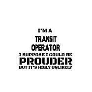 I’’m A Transit Operator I Suppose I Could Be Prouder But It’’s Highly Unlikely: Awesome Transit Operator Notebook