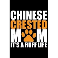 Chinese Crested Mom It&rsquo;&rsquo;s Ruff Life: Cool Chinese Crested Dog Mum Journal Notebook - Chinese Crested Puppy Lover Gifts