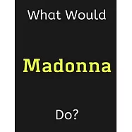 What Would Madonna Do?: Madonna Notebook/ Journal/ Notepad/ Diary For Women, Men, Girls, Boys, Fans, Supporters, Teens