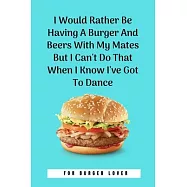 I Would Rather Be Having A Burger And Beers With My Mates But I Can’’t Do That When I Know I’’ve Got To Dance: 100